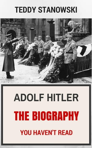 Adolf Hitler - The Biography You Haven't Read