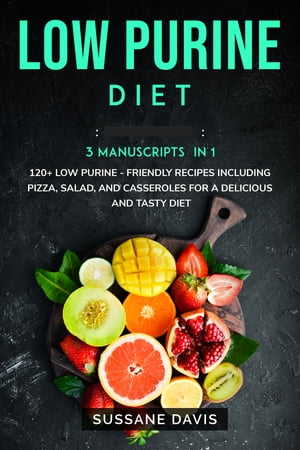 Low Purine Diet 3 Manuscripts in 1 ? 120+ Low Purine - friendly recipes including Pizza, Salad, and Casseroles for a delicious and tasty diet