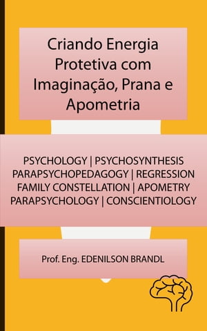 Criando Energia Protetiva com Imagina??o, Prana e Apometria mentoring | coaching | counseling tutoring | leadership | empowerment【電子書籍】[ Edenilson Brandl ]