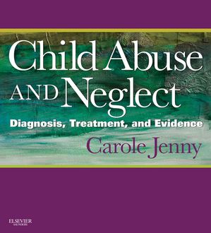 Child Abuse and Neglect E-Book Diagnosis, Treatment and Evidence【電子書籍】 Carole Jenny, MD