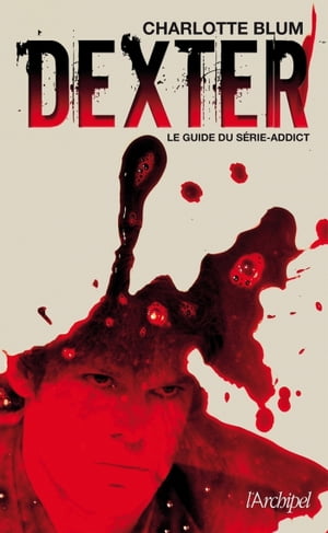 Dexter - Le guide du s?rie-addict