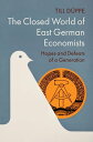 The Closed World of East German Economists Hopes and Defeats of a Generation【電子書...