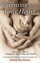 Parenting From Your Heart Sharing the Gifts of Compassion, Connection, and Choic...
