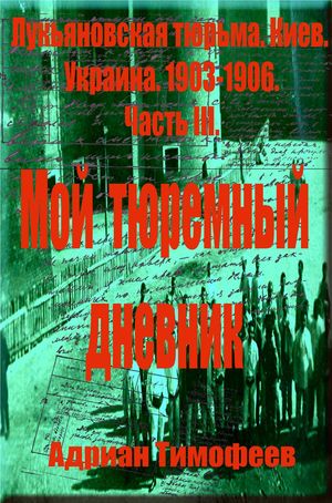 Aдриан Тимофеев. Лукьяновская тюрьма. Киев. Украина.1903: 1906. Призыв крестьян к бунту и разгрому помещичьих имений.Часть 3.