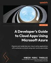 A Developer's Guide to Cloud Apps Using Microsoft Azure Migrate and modernize yo...