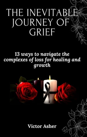 ŷKoboŻҽҥȥ㤨THE INEVITABLE JOURNEY OF GRIEF 13 ways to navigate the complexes of loss for healing and growthŻҽҡ[ Victor Asher ]פβǤʤ333ߤˤʤޤ