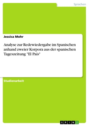 Analyse zur Redewiedergabe im Spanischen anhand zweier Korpora aus der spanischen Tageszeitung 'El Pa?s'