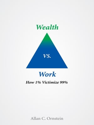 Wealth Vs. Work How 1% Victimize 99%【電子書籍】[ Allan C. Ornstein ]