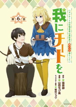 我にチートを 〜ハズレチートの召喚勇者は異世界でゆっくり暮らしたい〜(話売り)　#6【電子書籍】[ 温泉卵 ]