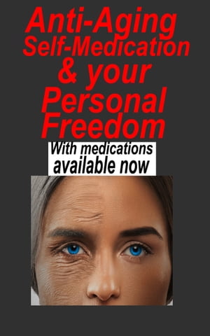 Anti-Aging, Self-Medication & your Personal Freedom