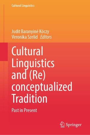 Cultural Linguistics and (Re)conceptualized Tradition Past in Present【電子書籍】