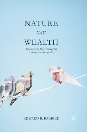 Nature and Wealth Overcoming Environmental Scarcity and Inequality