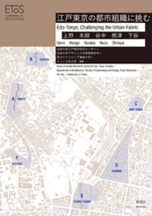 江戸東京の都市組織に挑む　上野　本郷　谷中　根津　下谷　Edo-Tokyo， Challenging the Urban Fabric　Ueno　Hongo　Yanaka　Nezu　Shitaya