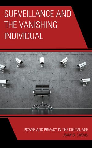 Surveillance and the Vanishing Individual Power and Privacy in the Digital AgeŻҽҡ[ Juan D. Lindau ]