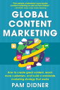 Global Content Marketing: How to Create Great Content, Reach More Customers, and Build a Worldwide Marketing Strategy that Works【電子書籍】 Pam Didner