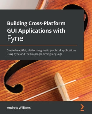 Building Cross-Platform GUI Applications with Fyne Create beautiful, platform-agnostic graphical applications using Fyne and the Go programming language【電子書籍】[ Andrew Williams ]
