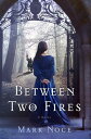 Between Two Fires A Novel【電子書籍】 Mark Noce