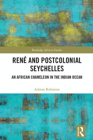 Ren and Postcolonial Seychelles An African Chameleon in the Indian Ocean【電子書籍】 Ashton Robinson