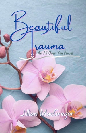 Beautiful Trauma An emotional steamy romance【電子書籍】 Jillian MacGregor