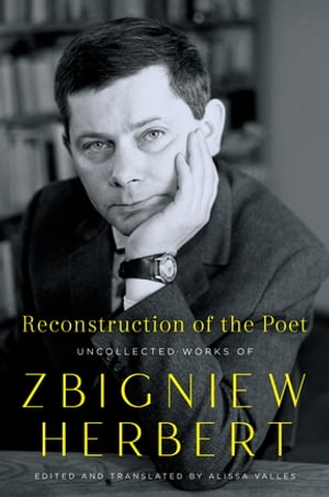 Reconstruction of the Poet Uncollected Works of Zbigniew Herbert