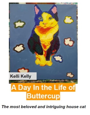 A Day in the Life of Buttercup The most beloved and intriguing house cat【電子書籍】[ Kelli Kelly ]