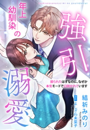 年上幼馴染の強引溺愛〜振られたはずなのに、なぜか本気モードで口説かれています〜