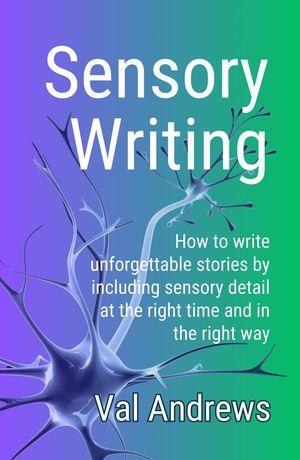 Sensory Writing: How to write unforgettable stories by including sensory detail at the right time and in the right way Inspiration for WritersŻҽҡ[ Valerie Andrews ]