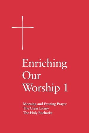 Enriching Our Worship 1 Morning and Evening Prayer, The Great Litany, and The Holy Eucharist