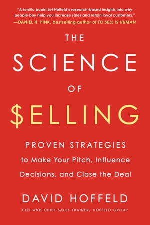 The Science of Selling Proven Strategies to Make Your Pitch, Influence Decisions, and Close the Deal