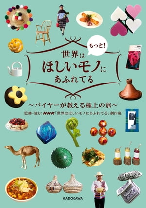 世界はもっと！ほしいモノにあふれてる　～バイヤーが教える極上の旅～【電子書籍】[ NHK「世界はほしいモノにあふれ…