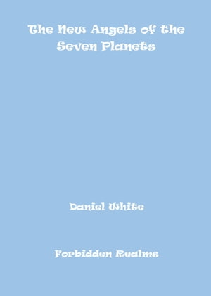 The New Angels of the Seven Planets【電子書籍】[ Daniel White ]