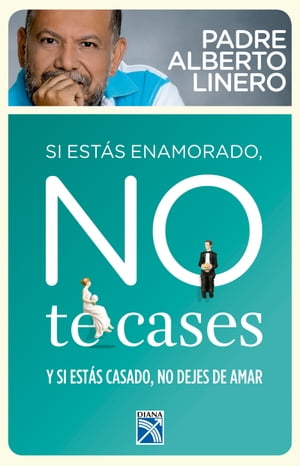 Si estas enamorado, no te cases Y si estas casado, no dejes de amar【電子書籍】[ Alberto Linero ]