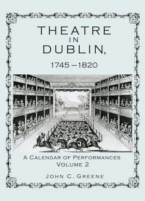 Theatre in Dublin, 1745?1820 A Calendar of Performances, Volume 2【電子書籍】[ John C. Greene ]
