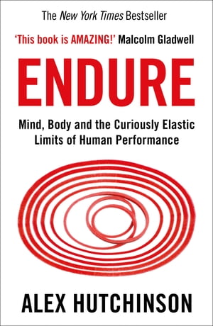 Endure: Mind, Body and the Curiously Elastic Limits of Human Performance【電子書籍】[ Alex Hutchinson ]
