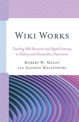 Wiki Works Teaching Web Research and Digital Literacy in History and Humanities Classrooms【電子書籍】[ Robert Maloy ]