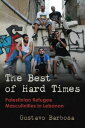 The Best of Hard Times Palestinian Refugee Masculinities in Lebanon