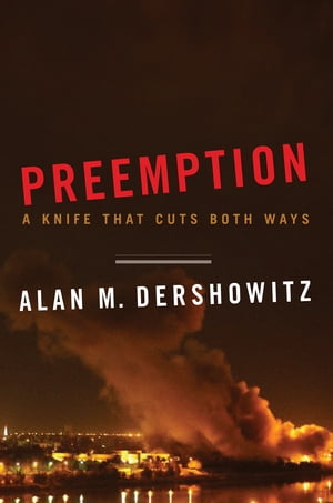 Preemption A Knife That Cuts Both Ways【電子書籍】[ Alan M. Dershowitz ]