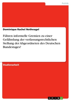 F?hren informelle Gremien zu einer Gef?hrdung der verfassungsrechtlichen Stellung der Abgeordneten des Deutschen Bundestages?