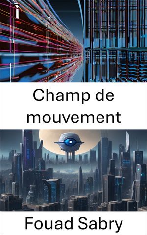 Champ de mouvement Explorer la dynamique de la vision par ordinateur?: le champ de mouvement d?voil?