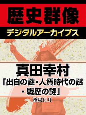 真田幸村「出自の謎・人質時代の謎・戦歴の謎」