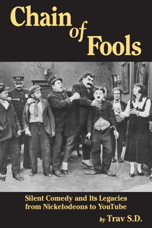 Chain of Fools: Silent Comedy and Its Legacies, From Nickelodeons to Youtube【電子書籍】[ Trav S.D. ]