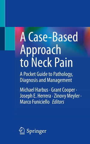 A Case-Based Approach to Neck Pain A Pocket Guide to Pathology, Diagno...