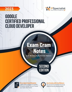 Google Certified Professional Cloud Developer: Exam Cram Notes: Second Edition - 2023