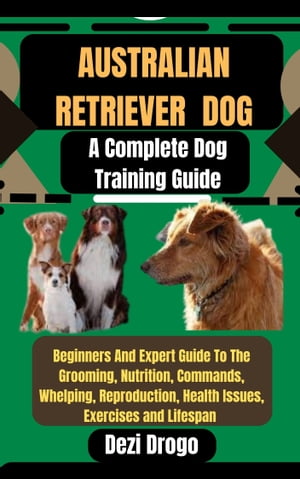 Australian Retriever Dog A Complete Dog Training