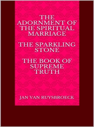 The Adornment of the Spiritual Marriage The sparkling stone ? The book of supreme truth【電子書籍】[ JAN VAN RUYSBROECK ]