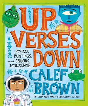 Up Verses Down Poems, Paintings, and Serious Nonsense【電子書籍】[ Calef Brown ]