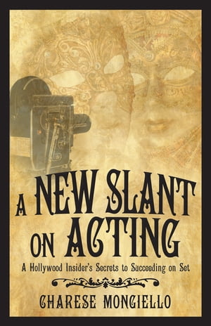 A New Slant on Acting A Hollywood Insider's Secrets to Succeeding on Set【電子書籍】[ Charese Mongiello ]