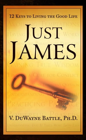 Just James: 12 Keys to Living the Good Life