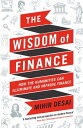 The Wisdom of Finance How the Humanities Can Illuminate and Improve Finance