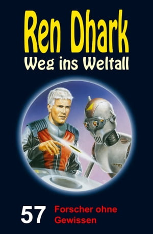 Ren Dhark Weg ins Weltall 57: Forscher ohne Gewissen【電子書籍】 Achim Mehnert